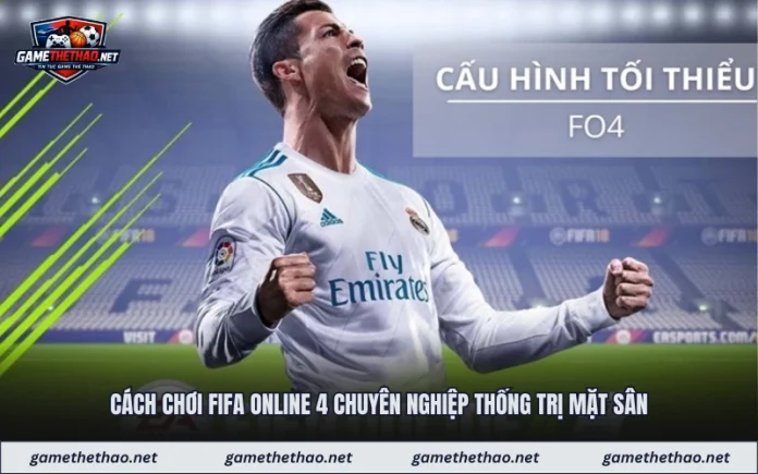 Cách Chơi Fifa Online 4 Chuyên Nghiệp Thống Trị Mặt Sân