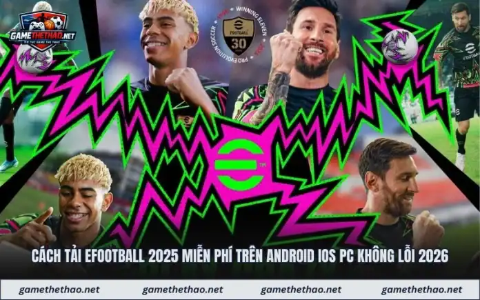 Cách Tải Efootball 2025 Miễn Phí Trên Android Ios Pc Không Lỗi