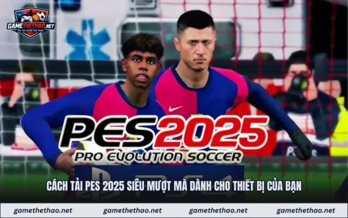 cach-tai-pes-2025-sieu-muot-ma-danh-cho-thiet-bi-cua-ban Cách Tải Pes 2025 Siêu Mượt Mà Dành Cho Thiết Bị Của Bạn