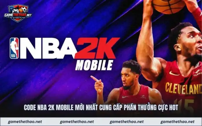 Code NBA 2k Mobile Mới Nhất Cung Cấp Phần Thưởng Cực Hot