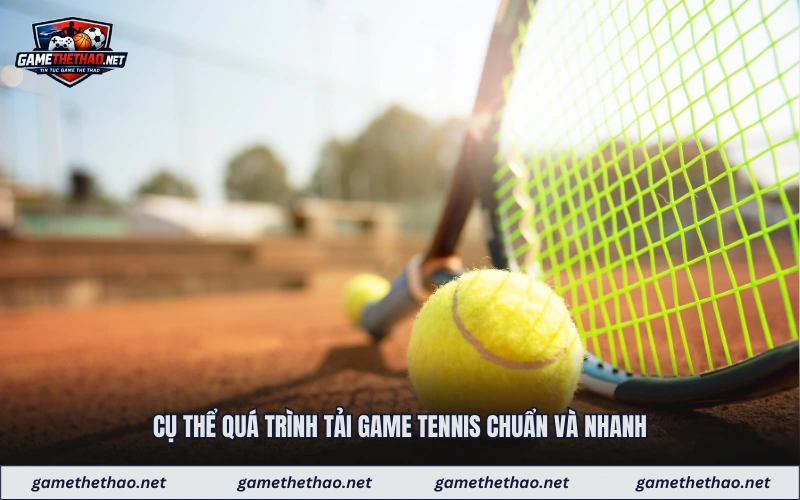 Cụ thể quá trình tải game tennis chuẩn và nhanh
