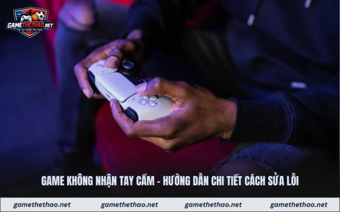 Game Không Nhận Tay Cầm - Hướng Dẫn Chi Tiết Cách Sửa Lỗi