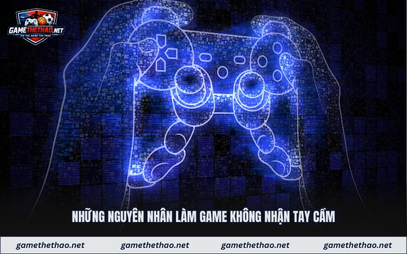 Những nguyên nhân làm game không nhận tay cầm