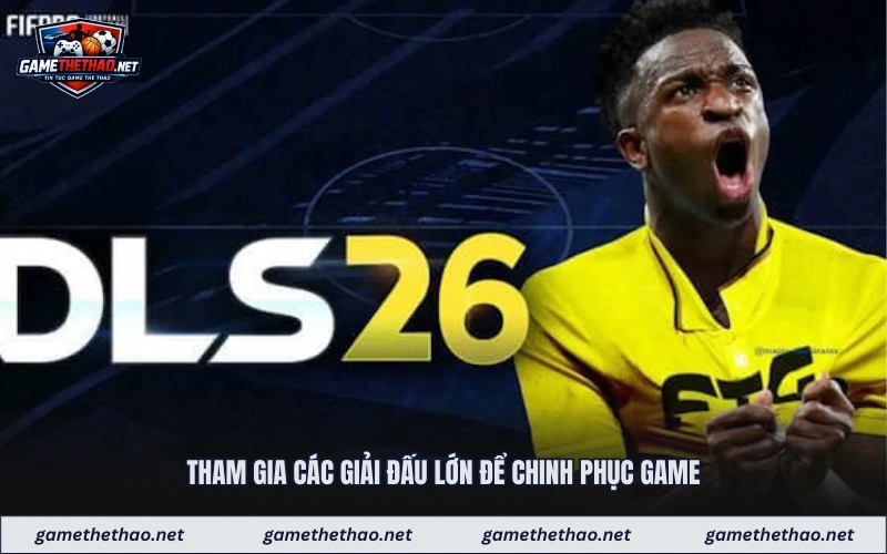Tham gia các giải đấu lớn để chinh phục game