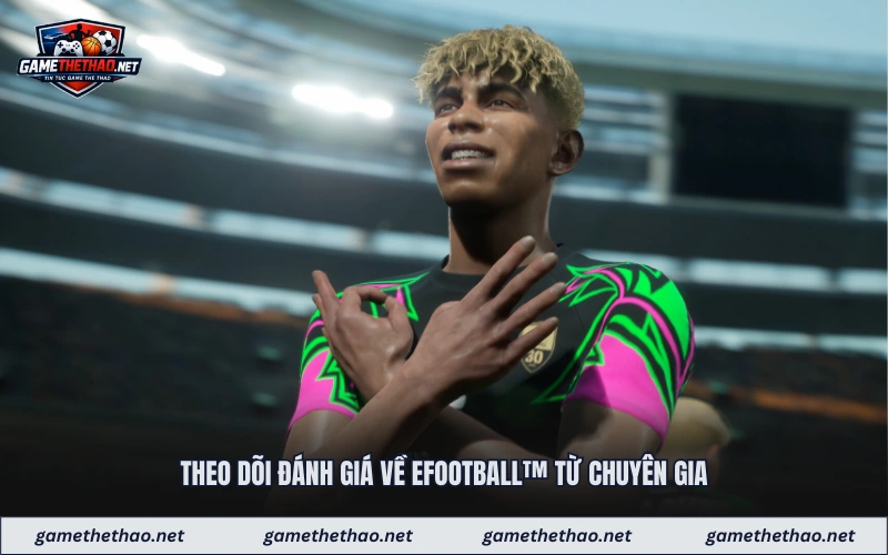 Theo dõi đánh giá về efootball™ từ chuyên gia