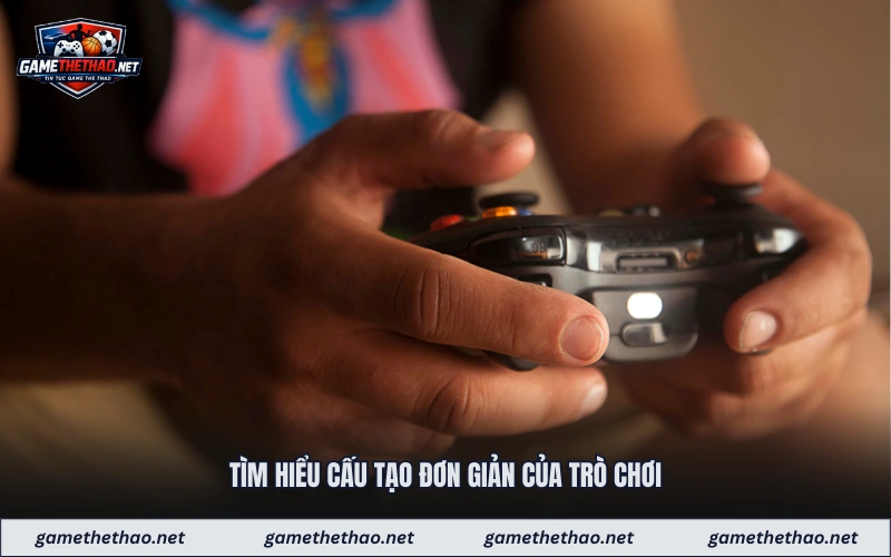 Tìm hiểu cấu tạo đơn giản của trò chơi
