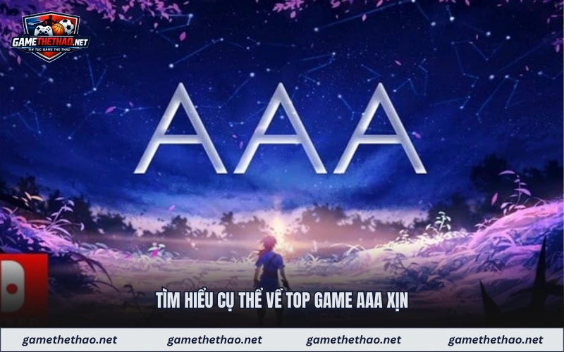Tìm hiểu cụ thể về top game aaa xịn