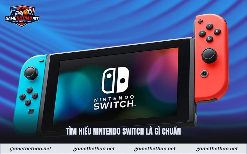 Tìm hiểu nintendo switch là gì chuẩn