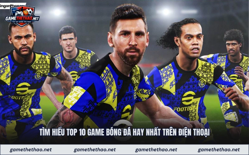Tìm hiểu top 10 game bóng đá hay nhất trên điện thoại 