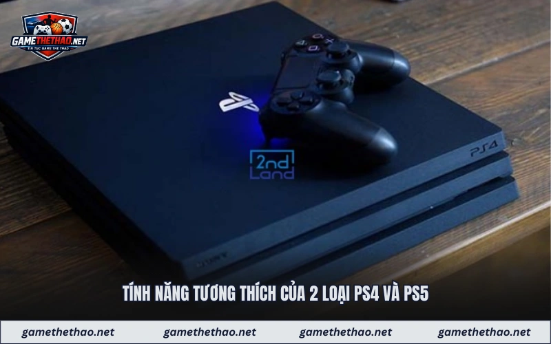 Tính năng tương thích của 2 loại PS4 và PS5