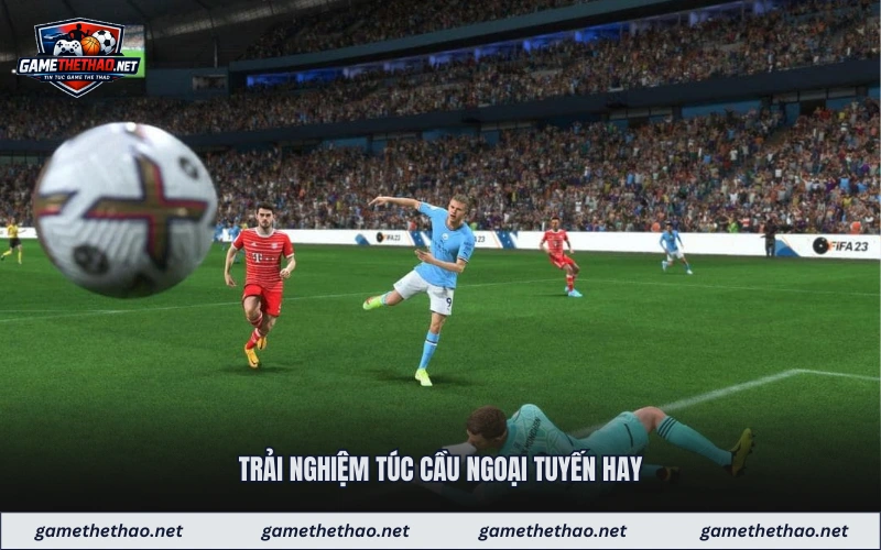 Trải nghiệm túc cầu ngoại tuyến hay